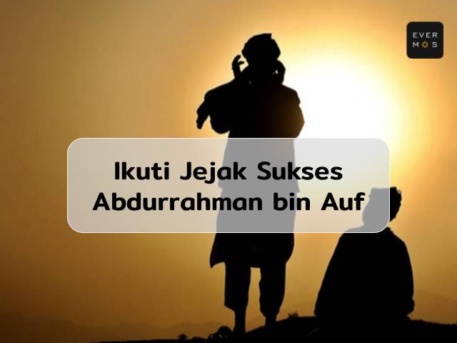 Kisah Abdurrahman Bin Auf yang Sukses Kaya Raya dan Terkenal Dermawan