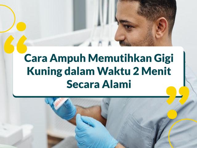 Cara Ampuh Memutihkan Gigi Kuning dalam Waktu 2 Menit