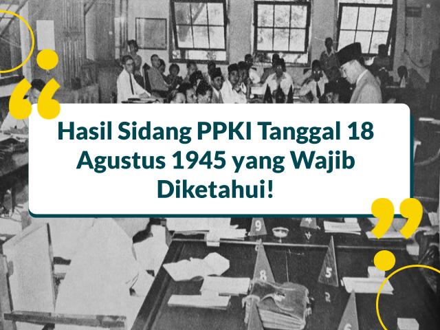 Hasil Sidang PPKI Tanggal 18 Agustus 1945