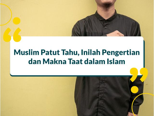 Dalam menjalankan ujian dan berbagai rintangan yang dihadapi, disitulah sikap taat perlu. Lantas apa pengertian taat sesungguhnya? 