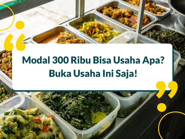 Modal 300 Ribu Bisa Usaha Apa? Buka Usaha Ini Saja!