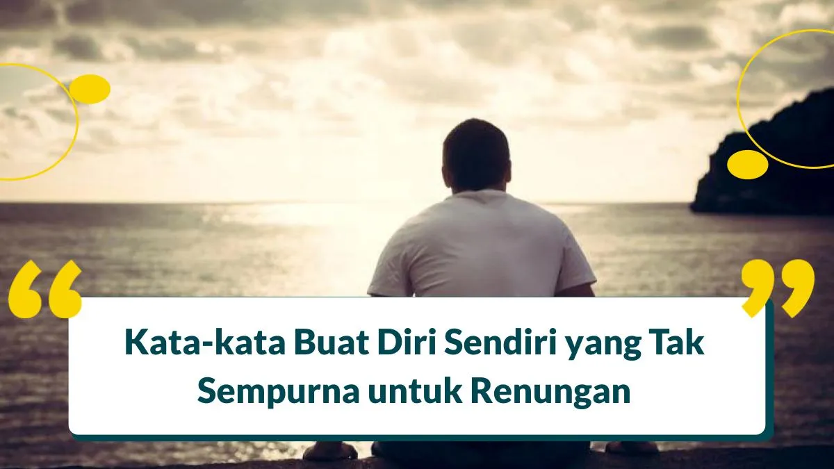 32 Kata-kata Buat Diri Sendiri yang Tak Sempurna untuk Renungan