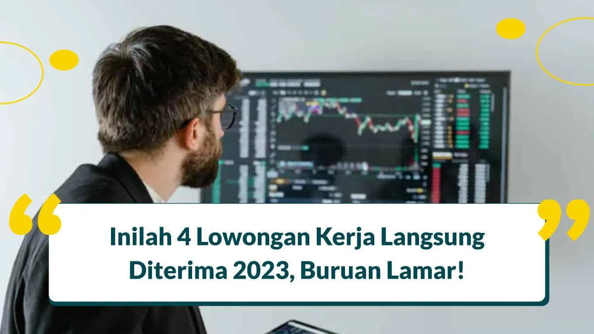 Inilah 4 Lowongan Kerja Langsung Diterima 2023, Buruan Lamar!