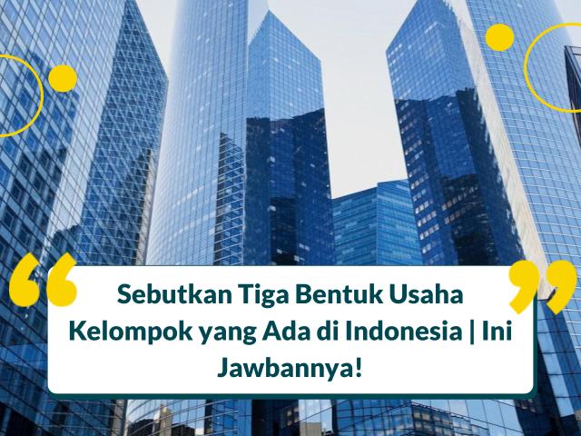 Sebutkan Tiga Bentuk Usaha Kelompok yang Ada di Indonesia