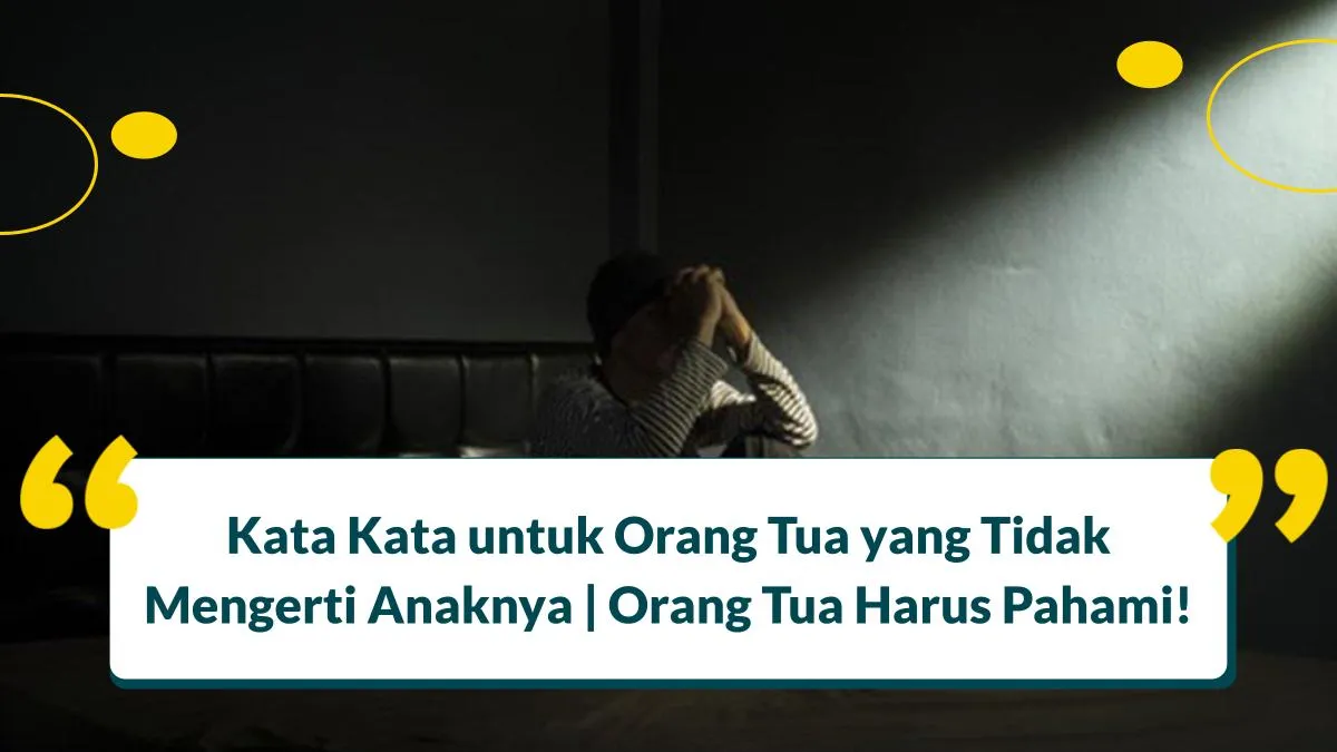 Kata Kata untuk Orang Tua yang Tidak Mengerti Anaknya