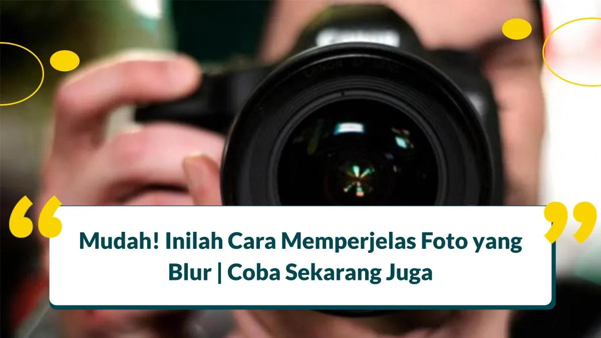 Cara Memperjelas Foto yang Blur