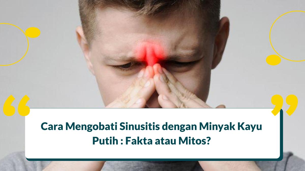 Cara mengobati sinusitis dengan minyak kayu putih : Mitos atau fakta