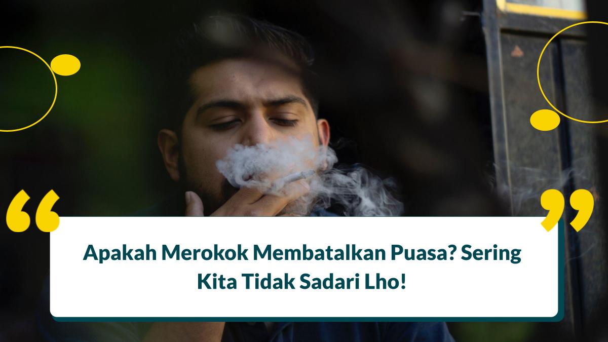 Apakah Merokok Membatalkan Puasa? Sering Kita Tidak Sadari Lho!