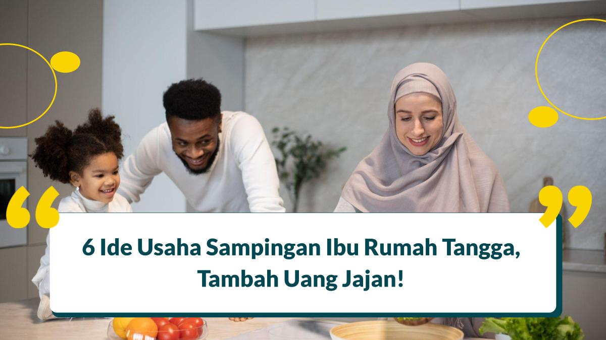 6 Ide Usaha Sampingan Ibu Rumah Tangga, Tambah-tambah Uang Jajan!