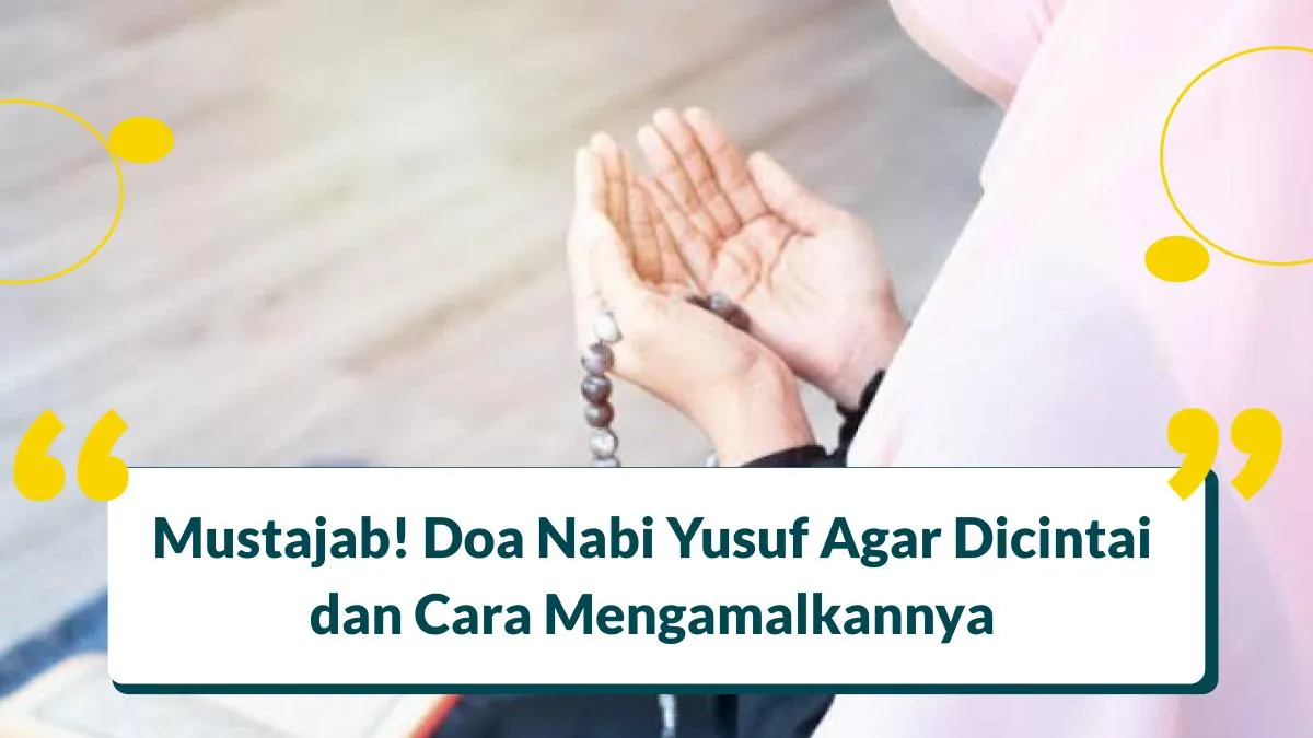 Mustajab! Doa Nabi Yusuf Agar Dicintai dan Cara Mengamalkannya