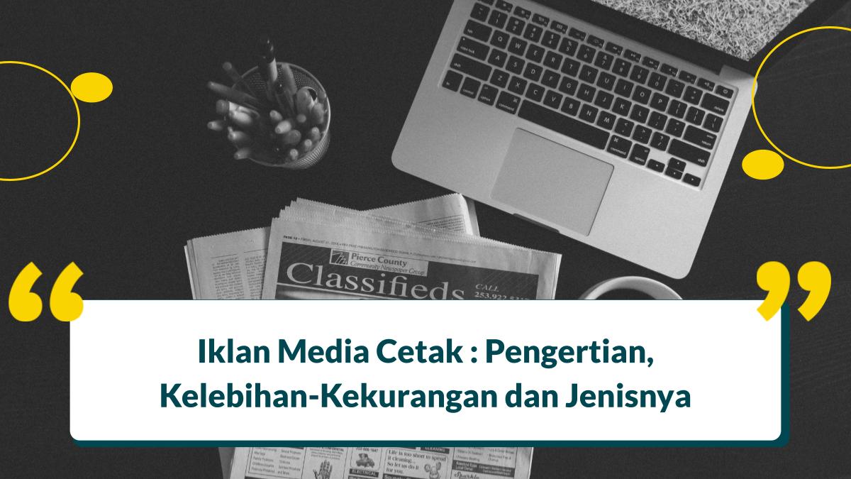 Iklan Media Cetak : Pengertian, Kelebihan-Kekurangan dan Jenisnya
