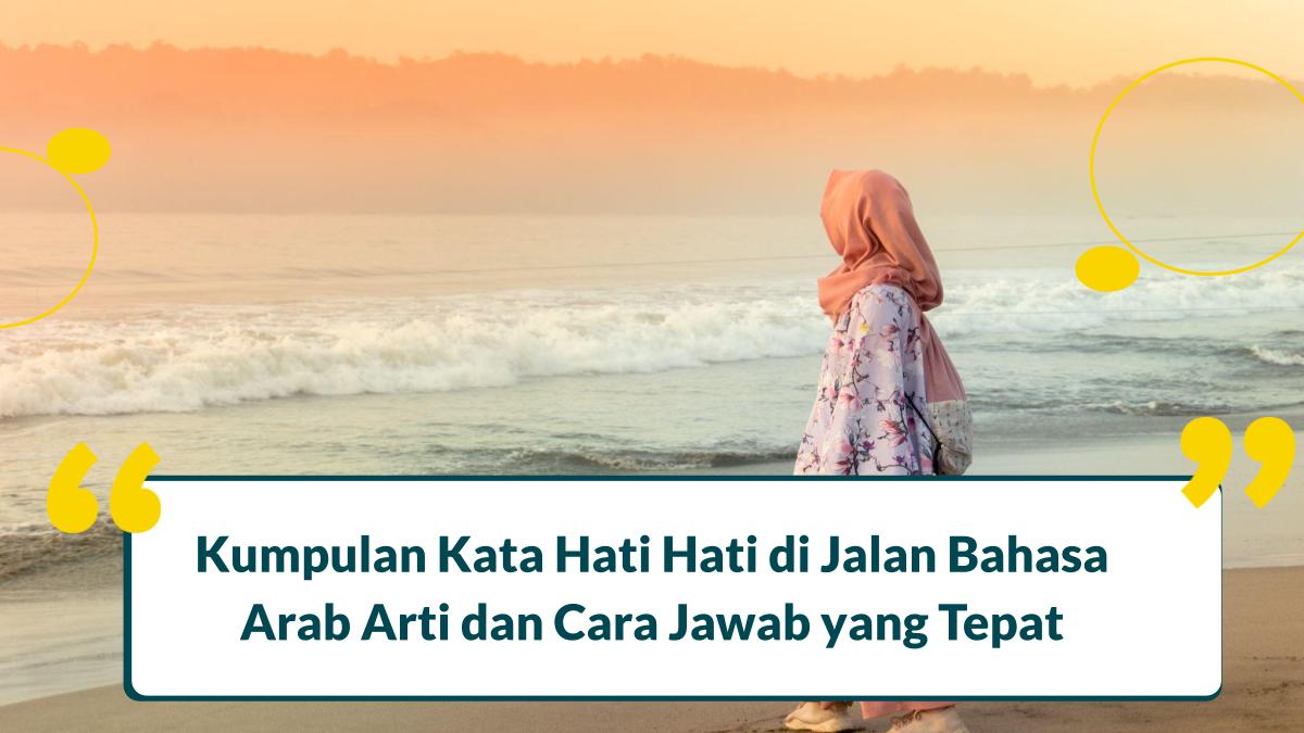 Kumpulan Kata Hati Hati di Jalan Bahasa Arab Arti dan Cara Jawab yang Tepat
