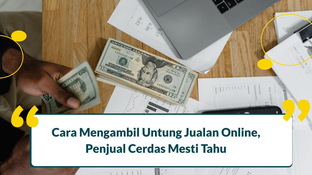 Cara Mengambil Untung Jualan Online, Penjual Cerdas Mesti Tahu