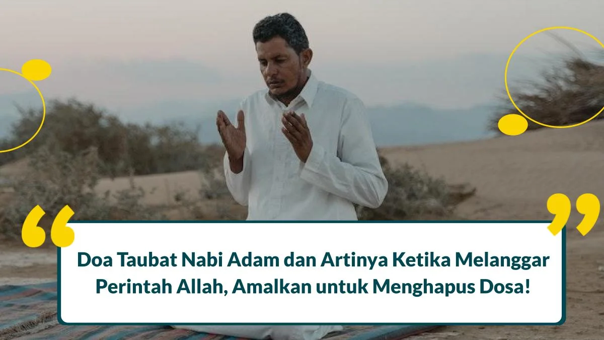 Doa Taubat Nabi Adam dan Artinya Ketika Melanggar Perintah Allah, Amalkan untuk Menghapus Dosa!
