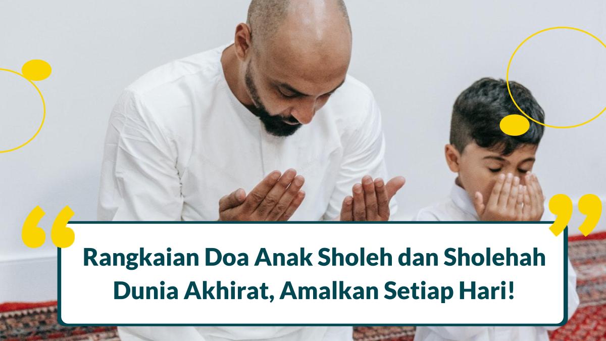 9 Doa Anak Sholeh dan Sholehah Dunia Akhirat, Amalkan Setiap Hari!