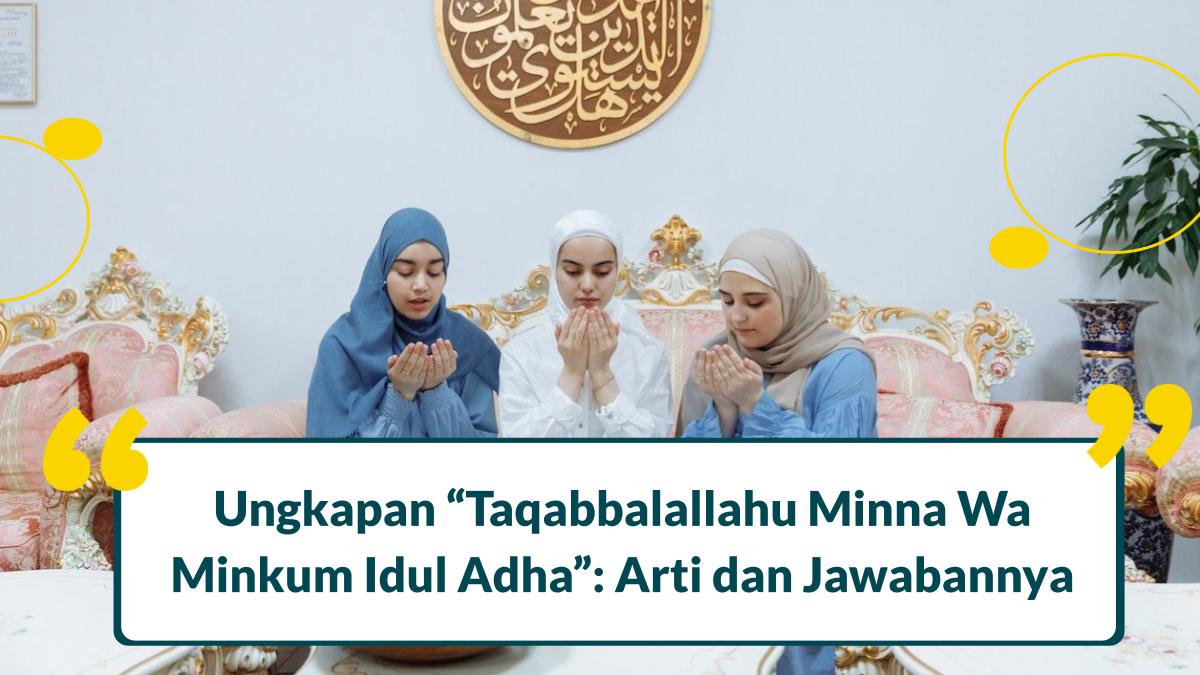 Taqabbalallahu Minna Wa Minkum Idul Adha: Arti dan Jawabannya