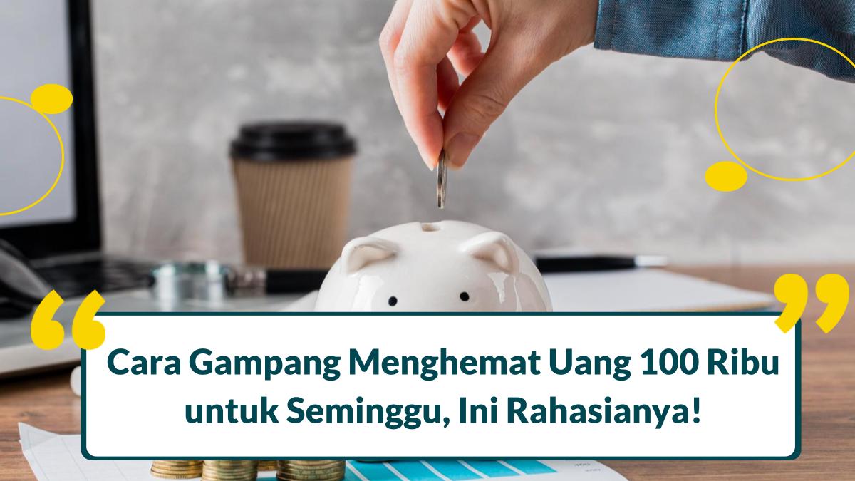 9 Cara Menghemat Uang 100 Ribu untuk Seminggu, Ini Rahasianya!
