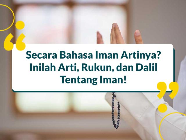 Secara Bahasa Iman Artinya? Inilah Arti, Rukun, dan Dalil Tentang Iman!