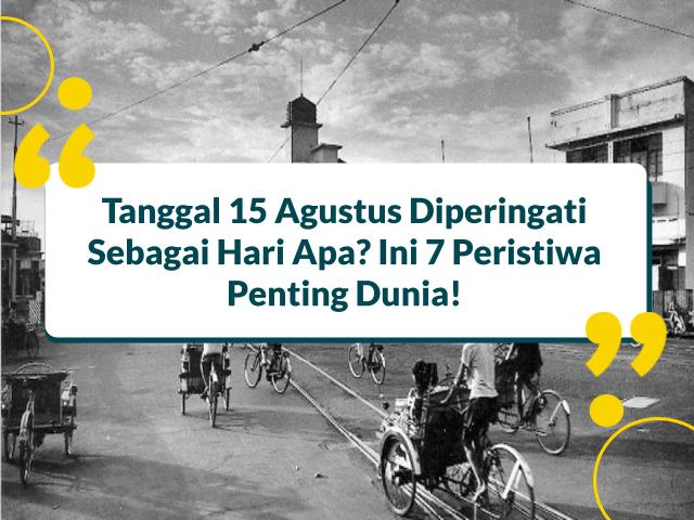 Tanggal 15 Agustus Diperingati Sebagai Hari Apa? Ini 7 Peristiwa Penting Dunia!
