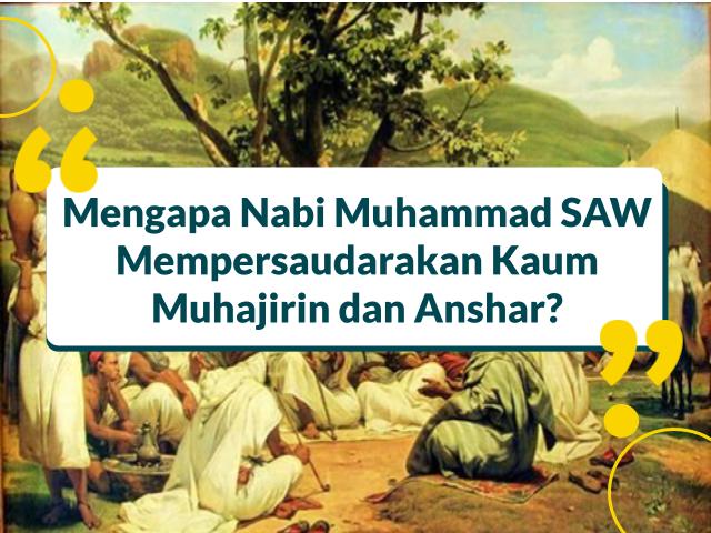 Mengapa Nabi Muhammad SAW Mempersaudarakan Kaum Muhajirin dan Anshar?