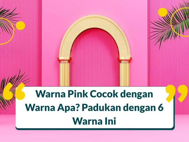 Warna Pink Cocok dengan Warna Apa? Padukan dengan 6 Warna Ini