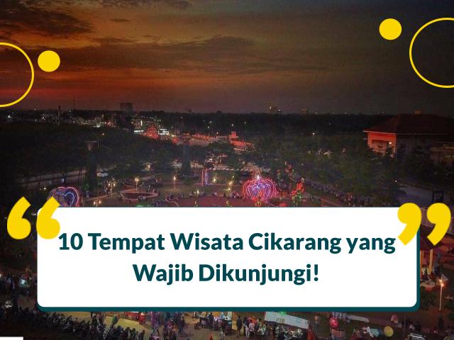 10 Tempat Wisata Cikarang yang Wajib Dikunjungi!