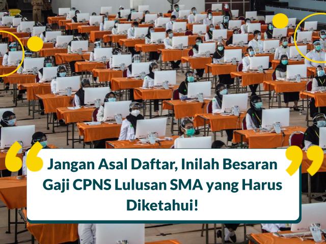 Besaran Gaji CPNS Lulusan SMA yang Harus Diketahui!