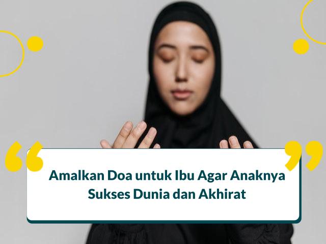 8 Doa Ibu untuk Anaknya agar Sukses Dunia Akhirat, Mustajab!
