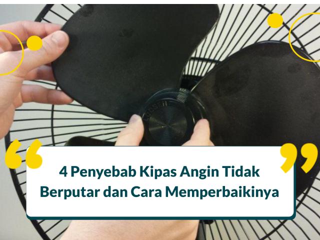 4 Penyebab Kipas Angin Tidak Berputar dan Cara Memperbaikinya