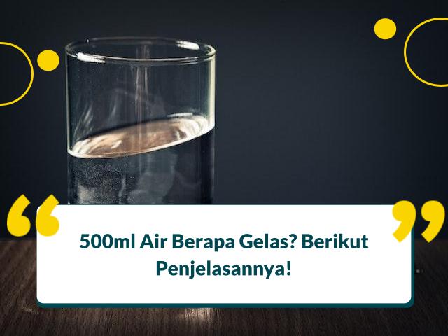 500 ml Air Berapa Gelas? Cari Tahu Disini!
