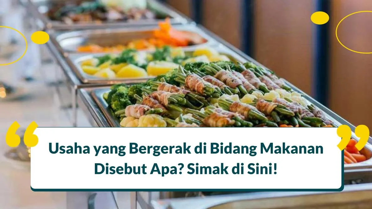Usaha yang Bergerak di Bidang Makanan Disebut Apa? Simak di Sini!