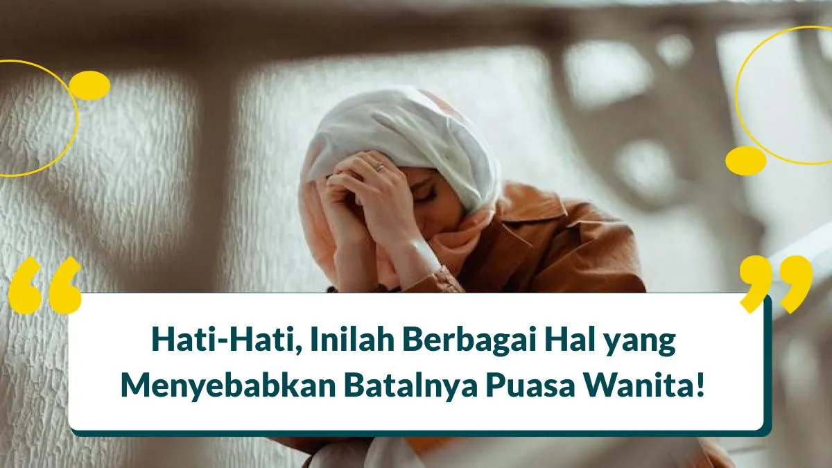 Waspada, Ini 13 Hal Yang Membatalkan Puasa Bagi Wanita!