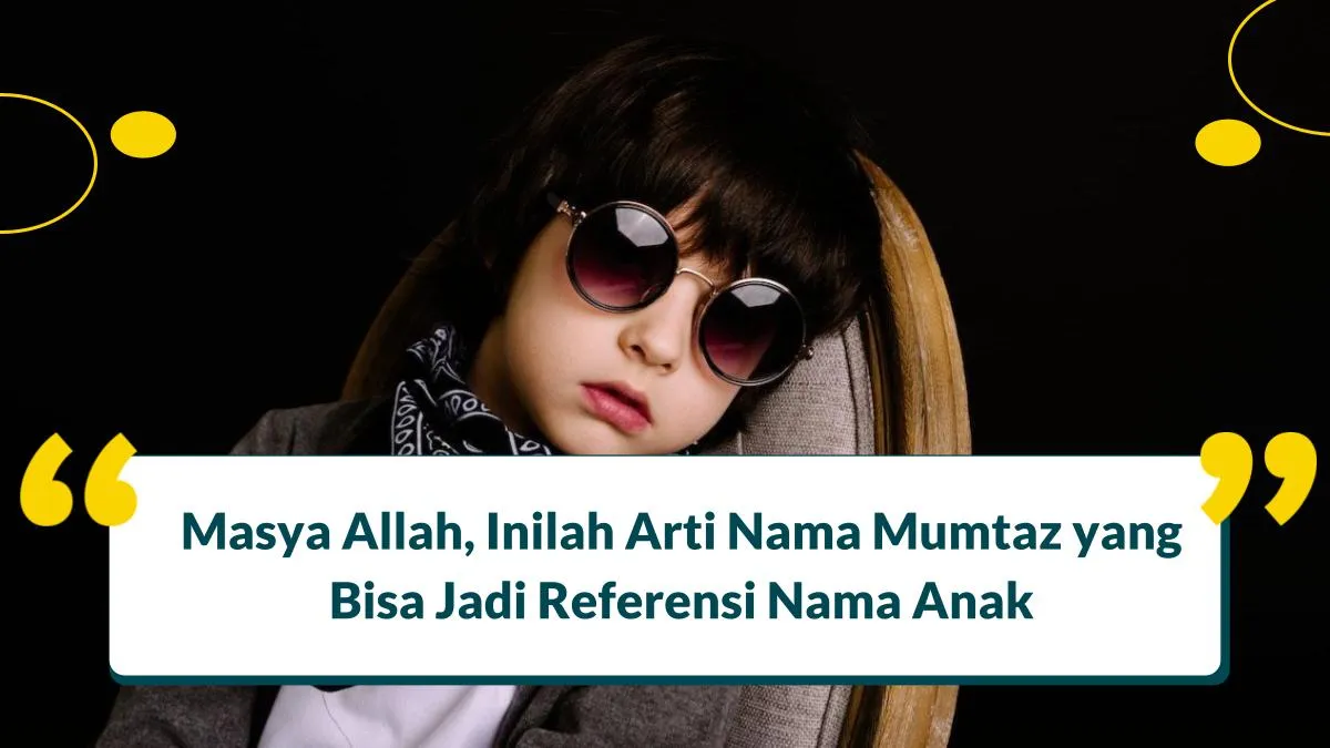 Sering Digunakan Sebagai Nama Anak, Mumtaz Artinya Apa ya?