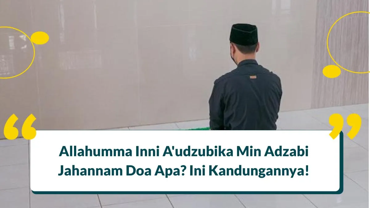 Allahumma Inni A'udzubika Min Adzabi Jahannam, Simak Kandungannya!