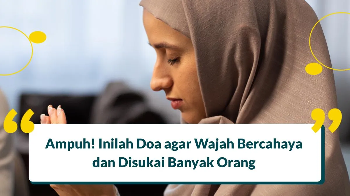 6 Doa agar Wajah Bercahaya dan Disukai Banyak Orang, Amalkan Insya Allah Mujarab!