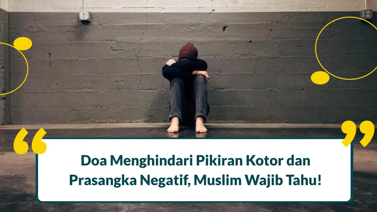 Doa Menghindari Pikiran Kotor dan Prasangka Negatif, Muslim Wajib Tahu!