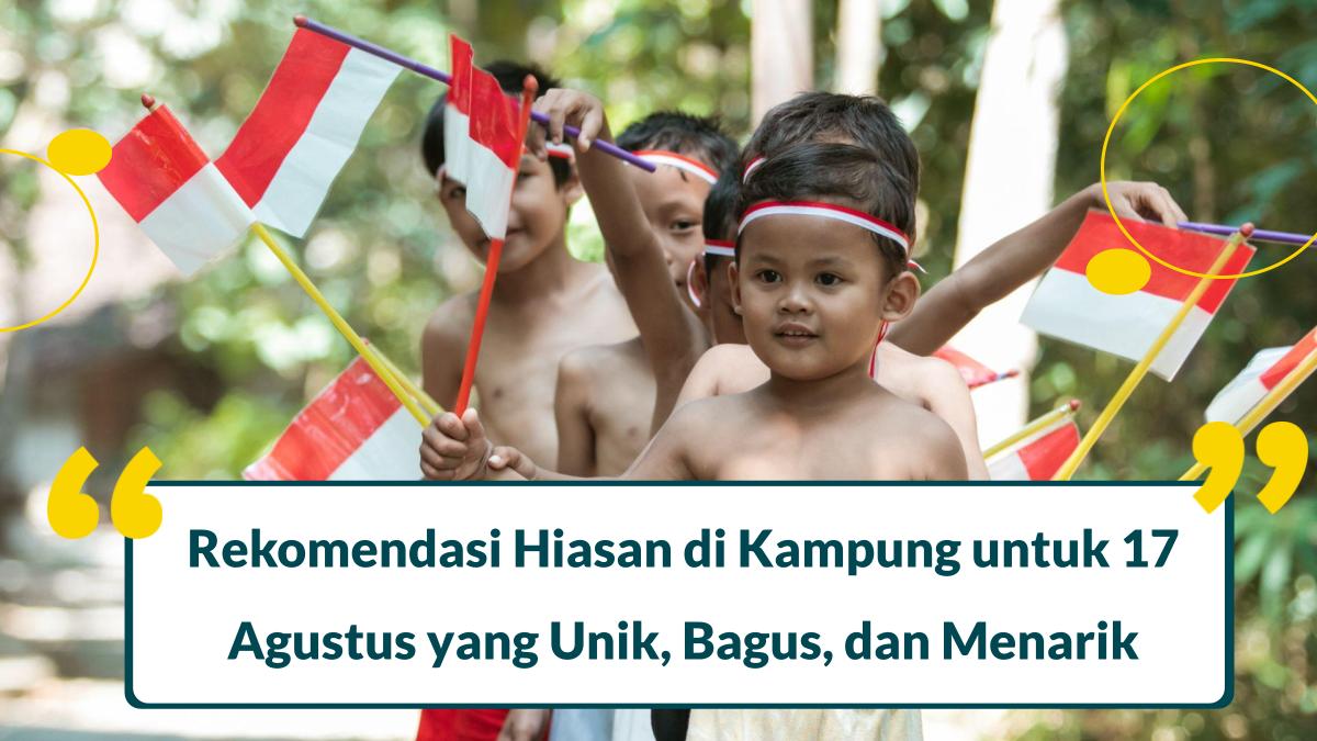 18 Hiasan Kampung 17 Agustus yang Unik, Bagus, dan Menarik 