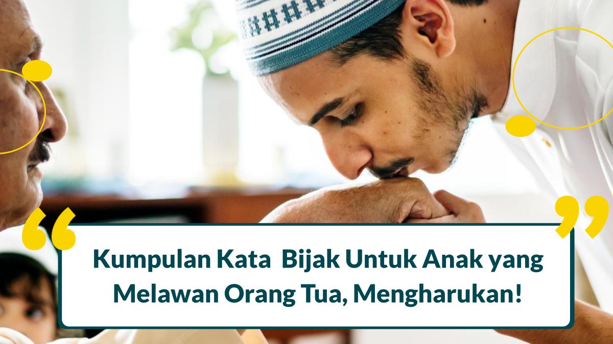 90+ Kata Kata Bijak untuk Anak yang Melawan Orang Tua, Mengharukan dan Manjur!