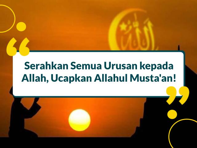 Serahkan Semua Urusan kepada Allah, Ucapkan Allahul Musta'an!