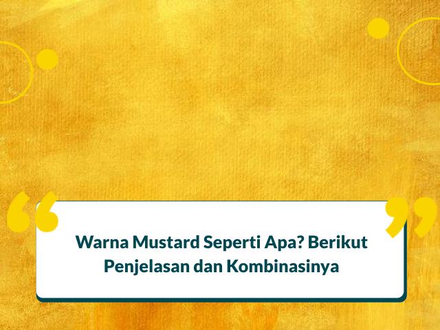 Warna Mustard Seperti Apa? Inilah Perbedaannya dengan Kuning