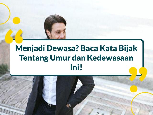 Menjadi Dewasa? Baca Kata Bijak Tentang Umur dan Kedewasaan Ini!