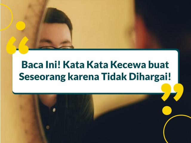 Baca Ini! Kata Kata Kecewa buat Seseorang karena Tidak Dihargai!