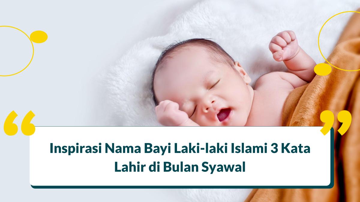 40+ Ide Nama Bayi Laki-laki Islami 3 Kata Lahir di Bulan Syawal 