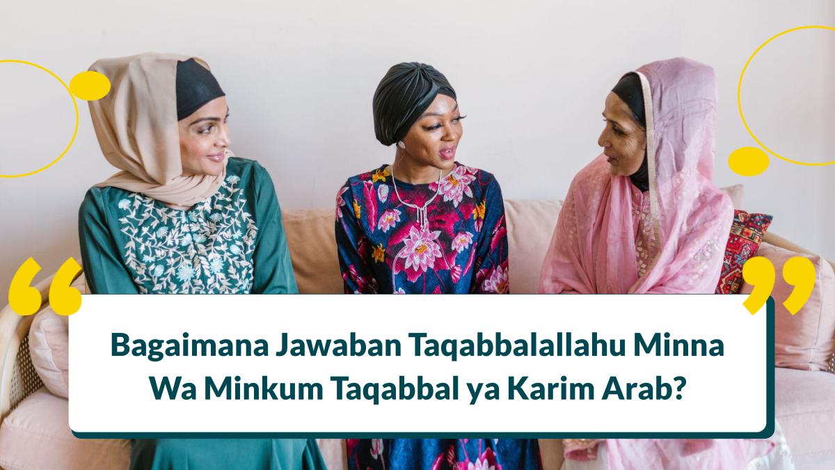 Bagaimana Jawaban Taqabbalallahu Minna Wa Minkum Taqabbal ya Karim Arab?