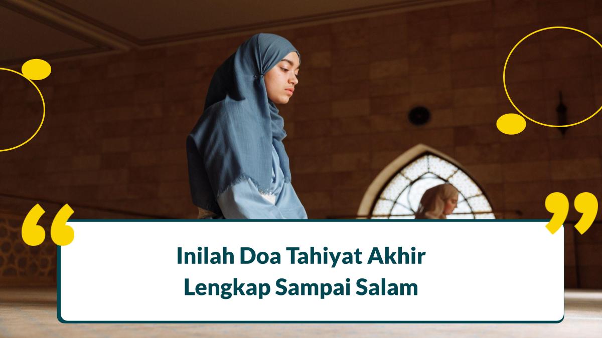 Doa Tahiyat Akhir Lengkap Sampai Salam, Arab Latin & Artinya