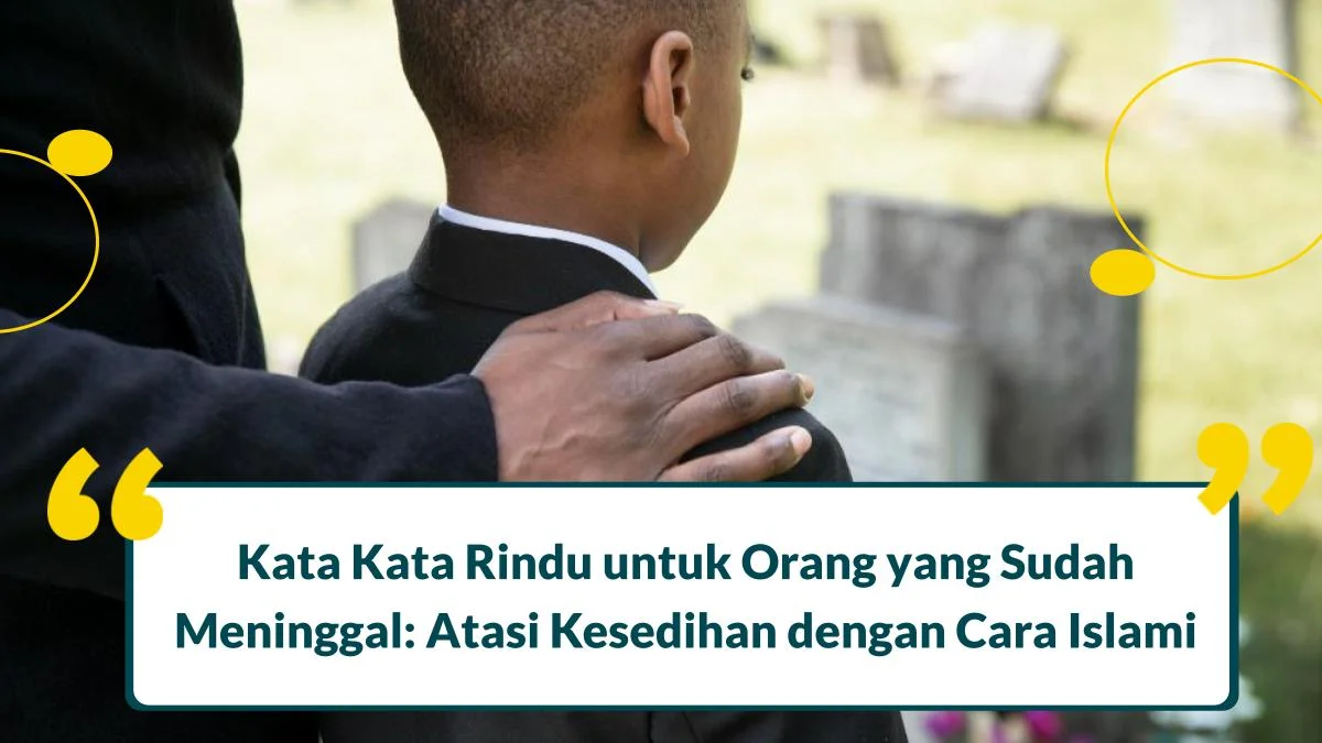 40+ Kata Kata Rindu untuk Orang yang Sudah Meninggal, Atasi Kesedihan dengan Cara Islami