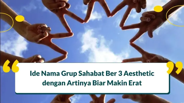 100+ Ide Nama Grup Sahabat Ber 3 Aesthetic dengan Artinya